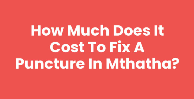 How Much Does It Cost To Fix A Puncture In Mthatha