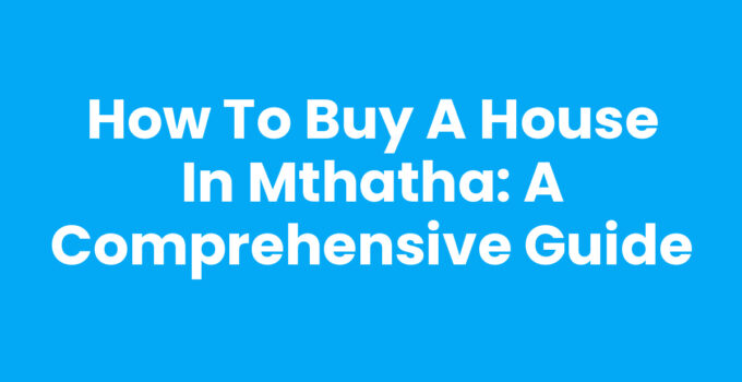 How To Buy A House In Mthatha: A Comprehensive Guide