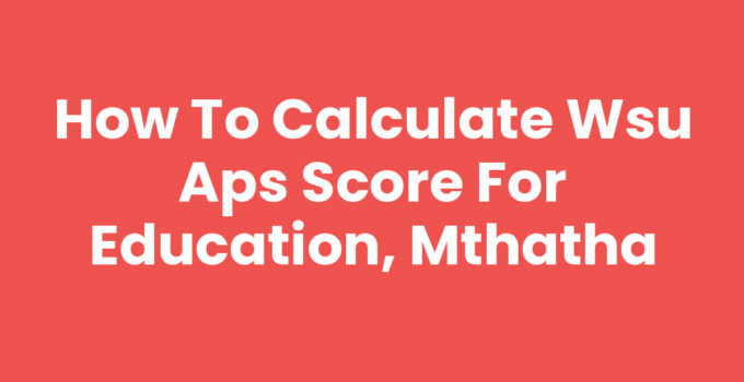 How To Calculate Wsu Aps Score For Education, Mthatha