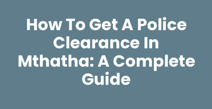 How To Get A Police Clearance In Mthatha guide