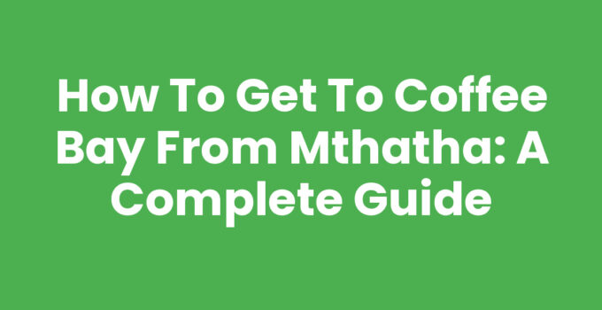 How To Get To Coffee Bay From Mthatha - Scenic Journey