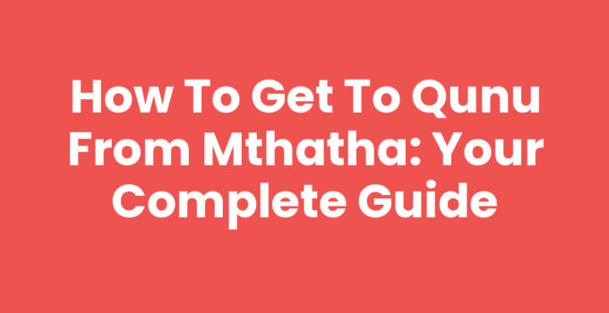 How To Get To Qunu From Mthatha - Travel Guide