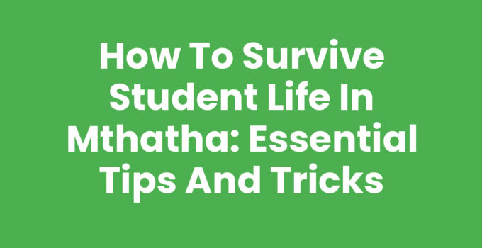 How To Survive Student Life In Mthatha with tips and strategies