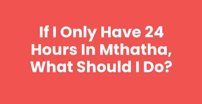 If I Only Have 24 Hours In Mthatha, What Should I Do
