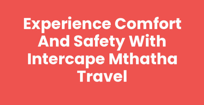 Experience Comfort and Safety with Intercape Mthatha Travel