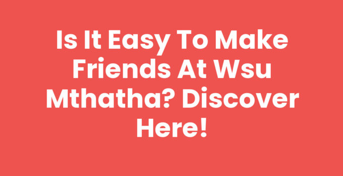 Is It Easy To Make Friends At WSU Mthatha