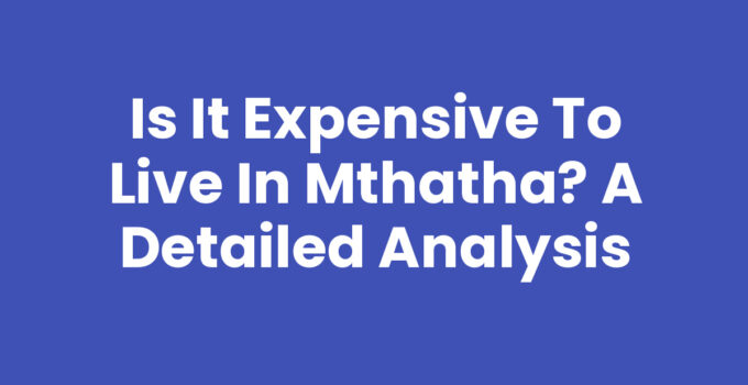 Cost of living in Mthatha - Is It Expensive To Live In Mthatha