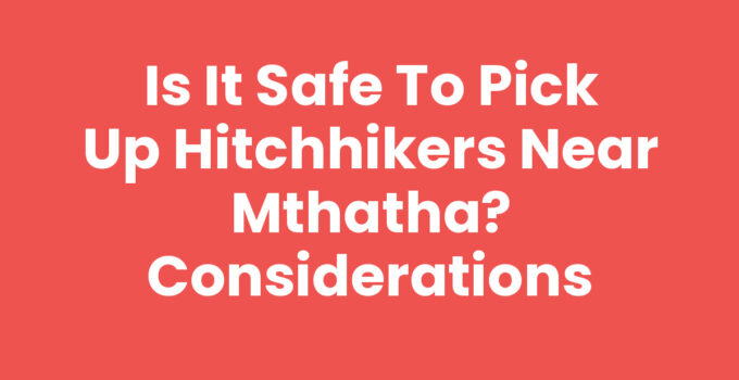 Is It Safe To Pick Up Hitchhikers Near Mthatha