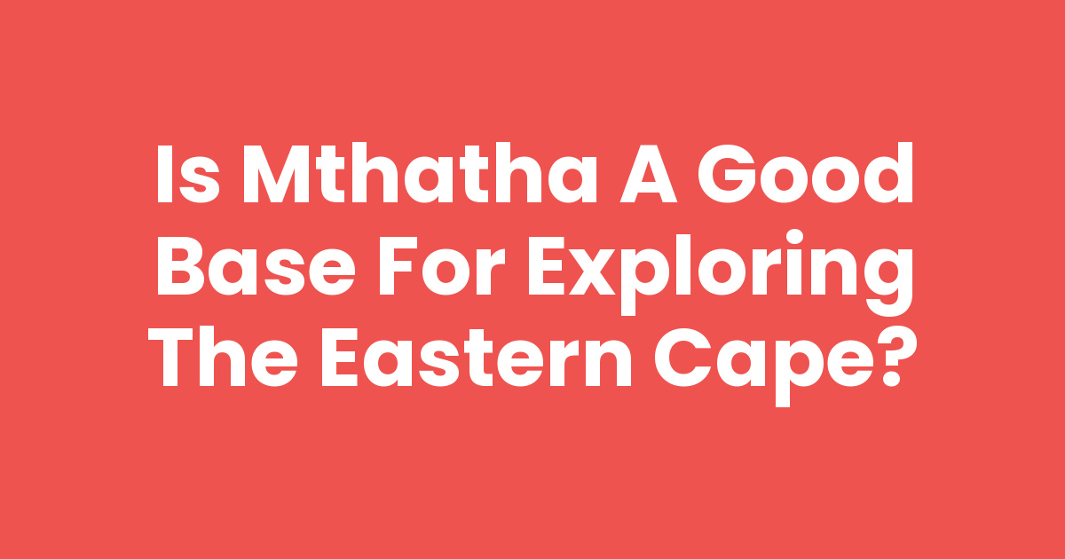Mthatha Rocks Is Mthatha A Good Base For Exploring The Eastern Cape? - Mthathas