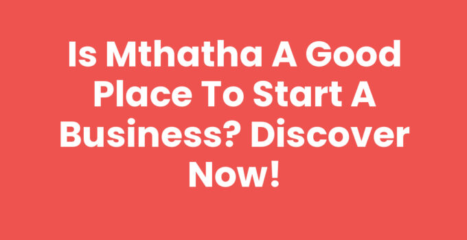 Is Mthatha A Good Place To Start A Business - Business Opportunities in Mthatha