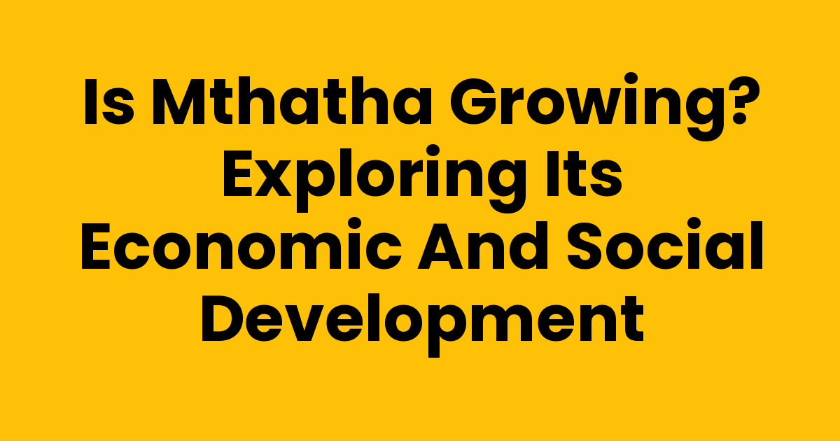 Is Mthatha Growing? Exploring Its Economic and Social Development ...
