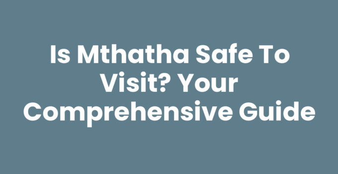 Exploring the safety and attractions of Mthatha, South Africa.