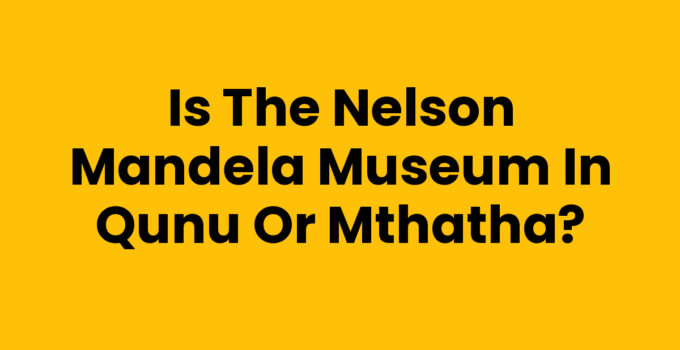 Is The Nelson Mandela Museum In Qunu Or Mthatha with a view of the museum.
