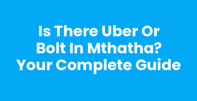 Is There Uber Or Bolt In Mthatha: Exploring Ride-Hailing Options