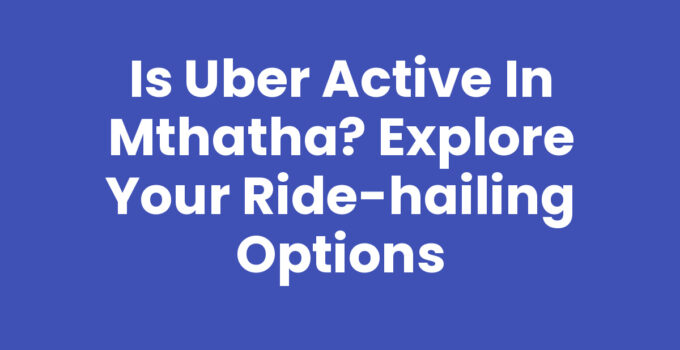 Is Uber Active In Mthatha: Ride-hailing options overview
