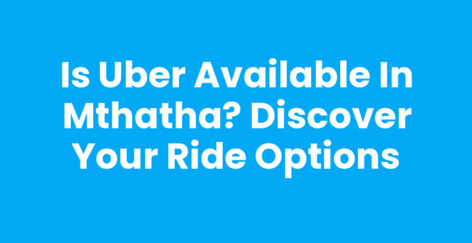 Is Uber Available In Mthatha? Discover Your Ride Options