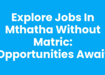 Explore Jobs In Mthatha Without Matric: Opportunities Await