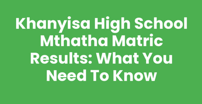 Khanyisa High School Mthatha Matric Results Announcement