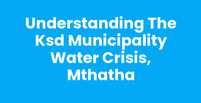Ksd Municipality Water Crisis, Mthatha - Water infrastructure and conservation efforts