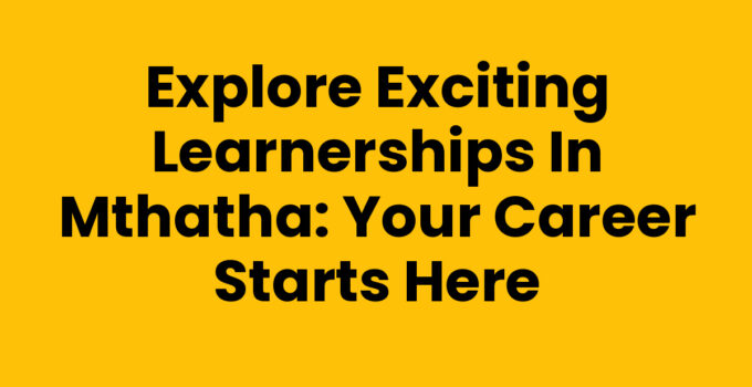 Learnerships In Mthatha - Opportunities for Career Development
