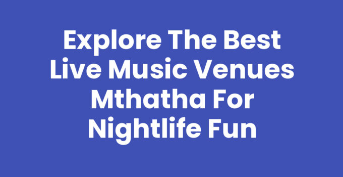 Live Music Venues Mthatha showcasing vibrant performances