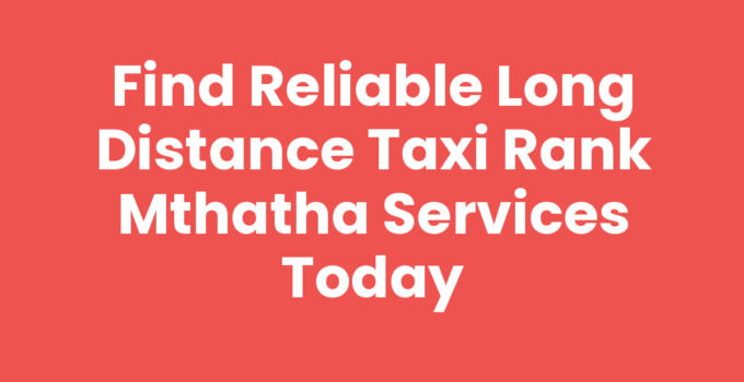 Find Reliable Long Distance Taxi Rank Mthatha Services Today