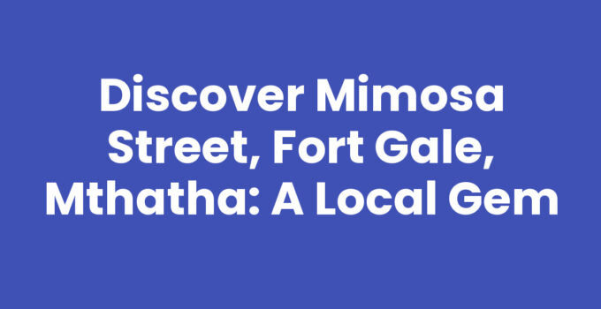Mimosa Street, Fort Gale, Mthatha showcasing local attractions and community vibes
