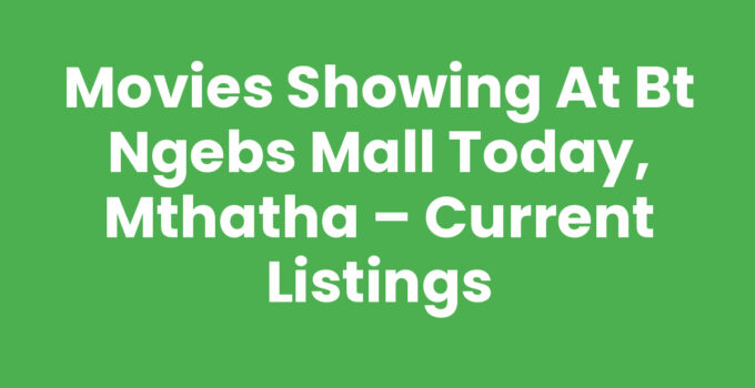Movies Showing At Bt Ngebs Mall Today, Mthatha - Current Cinema Listings