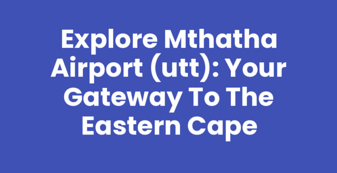 Explore Mthatha Airport (Utt): Your Gateway to the Eastern Cape