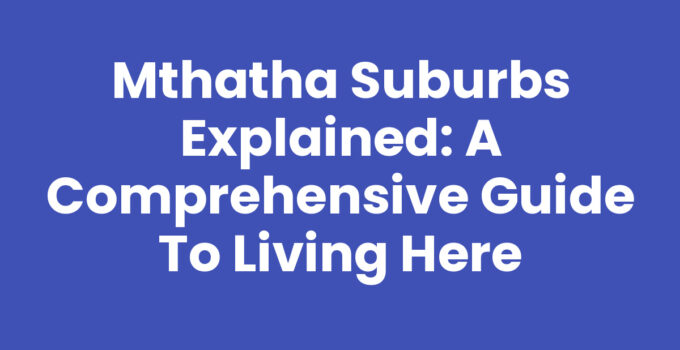 Mthatha Suburbs Explained with a picturesque view of neighborhoods