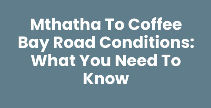 Mthatha To Coffee Bay Road Conditions Overview