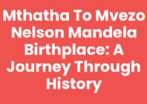 Mthatha To Mvezo Nelson Mandela Birthplace: A Journey Through History