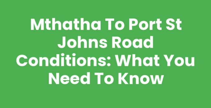 Mthatha To Port St Johns Road Conditions: Scenic Route Overview