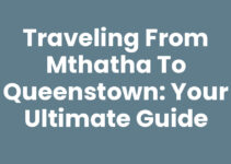 Traveling from Mthatha To Queenstown: Your Ultimate Guide