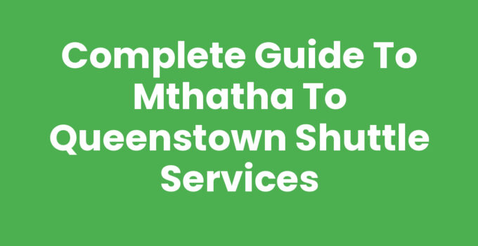 Comfortable Mthatha To Queenstown Shuttle Services