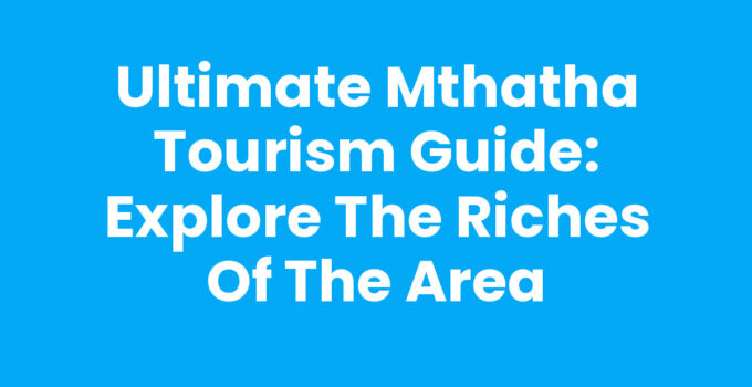 Exploring the beauty of Mthatha with our detailed Mthatha Tourism Guide.
