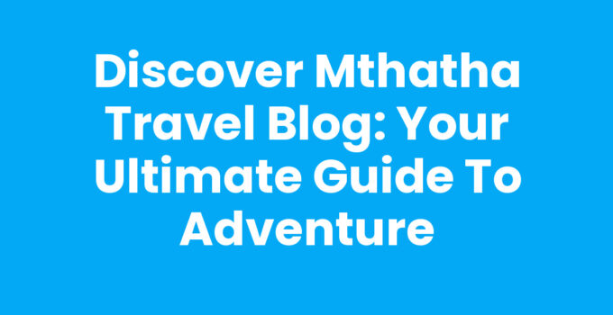 Mthatha Travel Blog showcasing the beauty and culture of Mthatha.