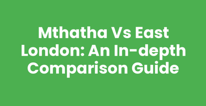 Comparison of Mthatha Vs East London in South Africa