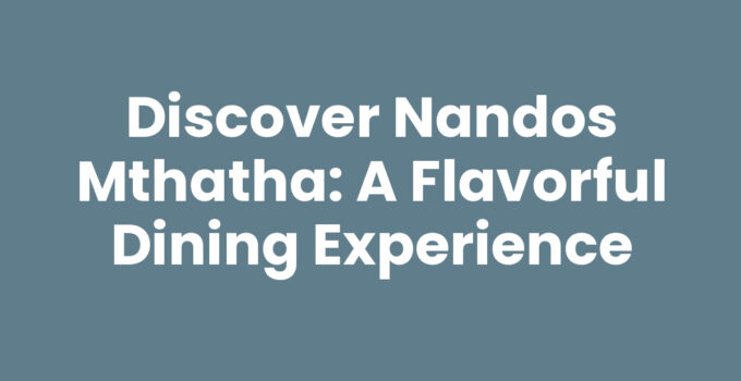 Discover Nandos Mthatha: A Flavorful Dining Experience