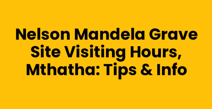 Nelson Mandela Grave Site Visiting Hours, Mthatha: Tips & Info