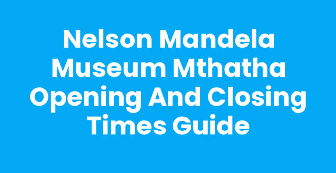Nelson Mandela Museum Mthatha Opening And Closing Times