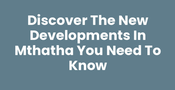 New Developments In Mthatha: Infrastructure upgrades and community growth