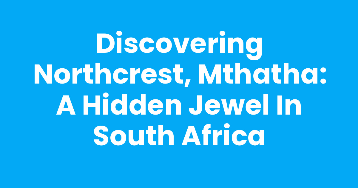 Mthatha Rocks Discovering Northcrest, Mthatha: A Hidden Jewel in South Africa - Mthathas