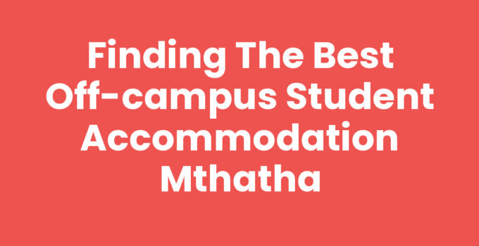 Finding the Best Off-campus Student Accommodation Mthatha
