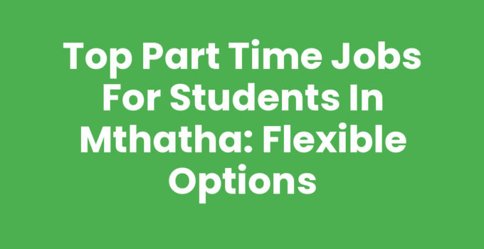 Part Time Jobs For Students In Mthatha - Opportunities and Tips