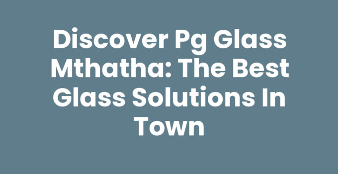 Pg Glass Mthatha showcasing quality glass products and services