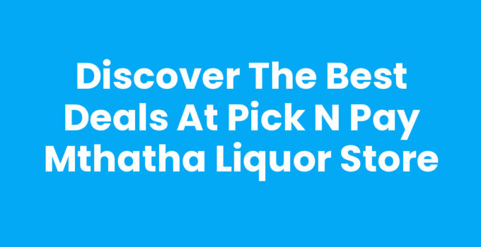 Pick N Pay Mthatha Liquor store showing a wide variety of beverages