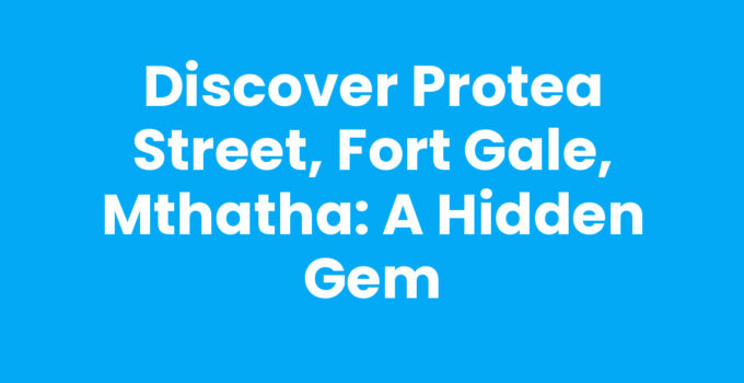 Protea Street, Fort Gale, Mthatha showcasing local attractions and community culture.