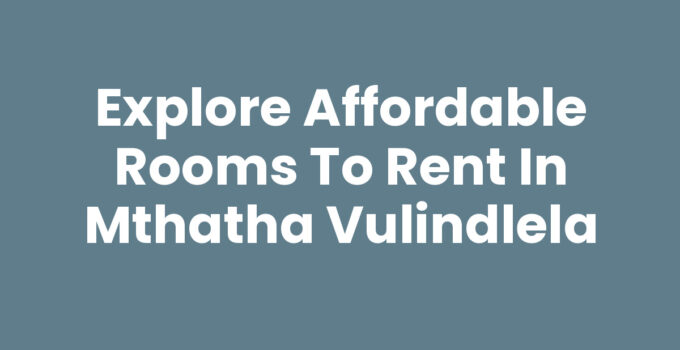 Rooms To Rent In Mthatha Vulindlela - Affordable Living Solutions