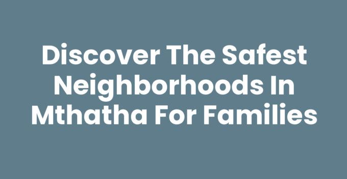 Safest Neighborhoods In Mthatha overview - A secure living environment